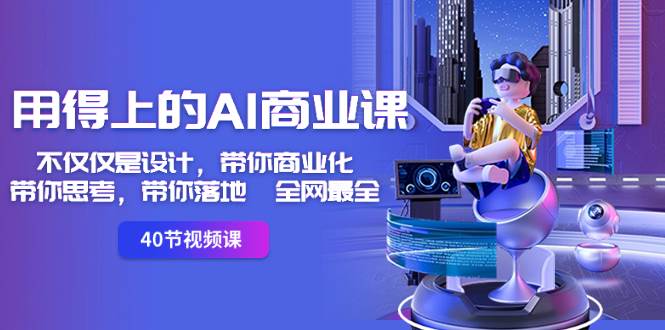 用得上的-AI商业课：不仅仅是设计，带你商业化-带你思考-带你落地-全网最全副业工作-副业资源站-副业项目-创业项目-搞钱项目个人副业工作资源分享