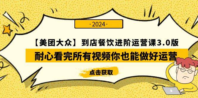 【美团-大众】到店餐饮 进阶运营课3.0版，耐心看完所有视频你也能做好运营副业工作-副业资源站-副业项目-创业项目-搞钱项目个人副业工作资源分享