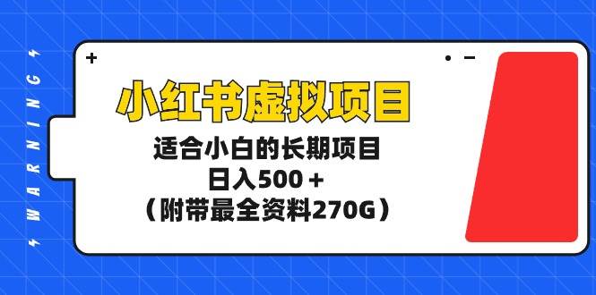 小红书虚拟项目，适合小白的长期项目，日入500＋（附带最全资料270G）副业工作-副业资源站-副业项目-创业项目-搞钱项目个人副业工作资源分享