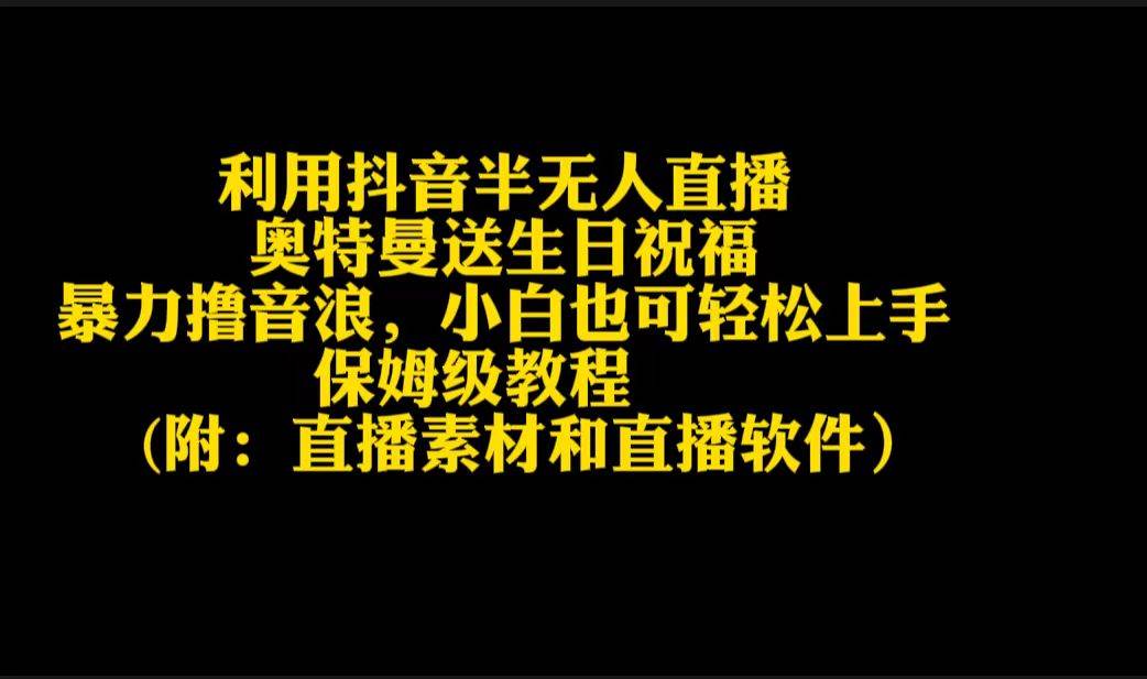 利用抖音半无人直播奥特曼送生日祝福，暴力撸音浪，小白也可轻松上手副业工作-副业资源站-副业项目-创业项目-搞钱项目个人副业工作资源分享