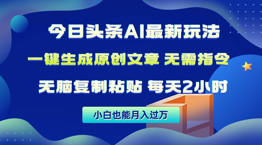 今日头条AI最新玩法  无需指令 无脑复制粘贴 1分钟一篇原创文章 月入过万副业工作-副业资源站-副业项目-创业项目-搞钱项目个人副业工作资源分享