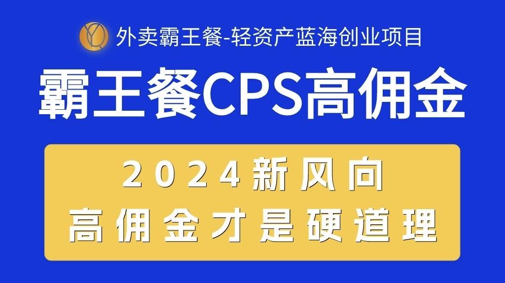 外卖霸王餐 CPS超高佣金，自用省钱，分享赚钱，2024蓝海创业新风向副业工作-副业资源站-副业项目-创业项目-搞钱项目个人副业工作资源分享