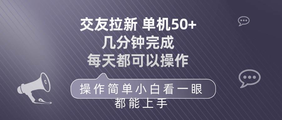 交友拉新 单机50 操作简单 每天都可以做 轻松上手副业工作-副业资源站-副业项目-创业项目-搞钱项目个人副业工作资源分享