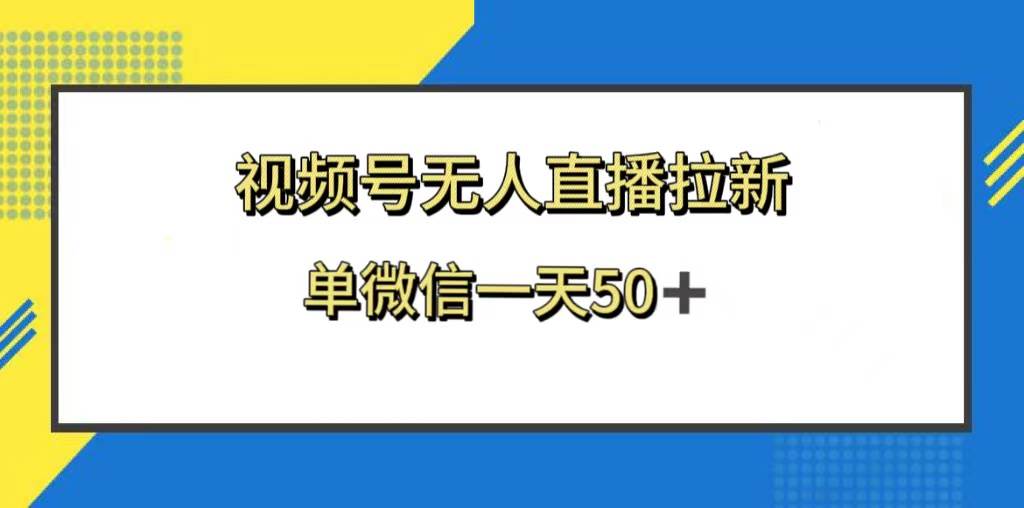 视频号无人直播拉新，新老用户都有收益，单微信一天50+副业工作-副业资源站-副业项目-创业项目-搞钱项目个人副业工作资源分享