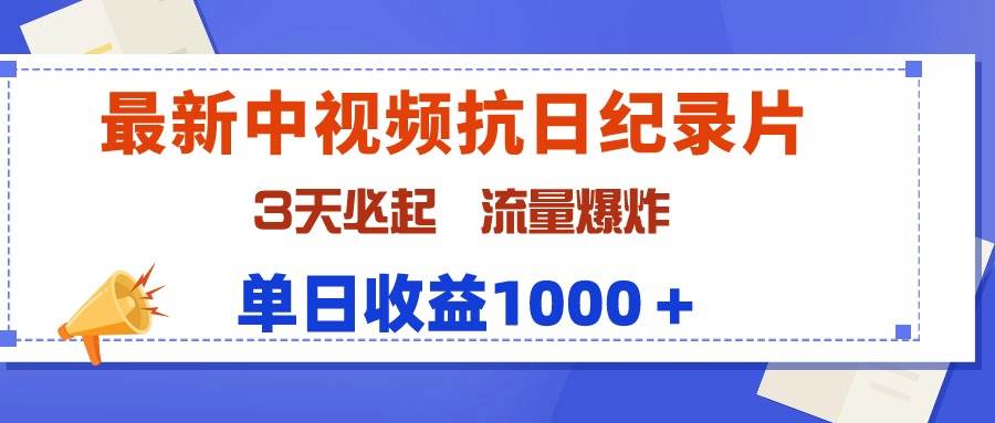 最新中视频抗日纪录片，3天必起，流量爆炸，单日收益1000＋副业工作-副业资源站-副业项目-创业项目-搞钱项目个人副业工作资源分享