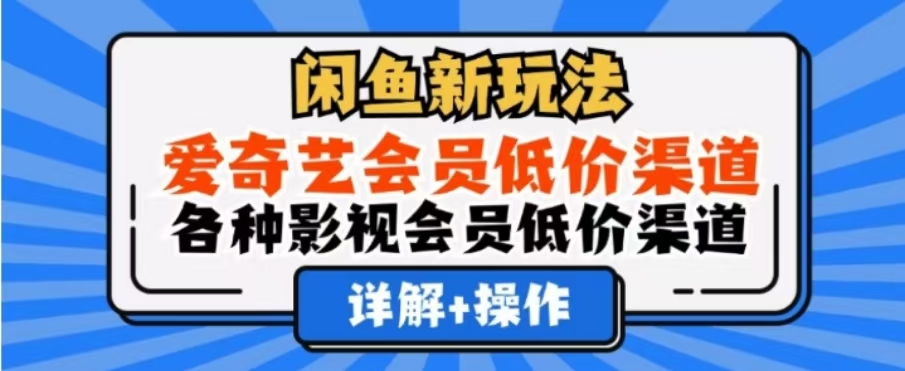 闲鱼新玩法，一天1000+，爱奇艺会员低价渠道，各种影视会员低价渠道副业工作-副业资源站-副业项目-创业项目-搞钱项目个人副业工作资源分享