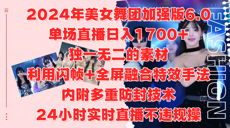 2024年美女舞团加强版6.0，单场直播日入1700+，独一无二的素材，利用闪帧+全屏融合特效手法，内附多重防封技术副业工作-副业资源站-副业项目-创业项目-搞钱项目个人副业工作资源分享