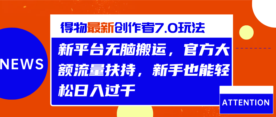 得物最新创作者7.0玩法，新平台无脑搬运，官方大额流量扶持，轻松日入过千副业工作-副业资源站-副业项目-创业项目-搞钱项目个人副业工作资源分享