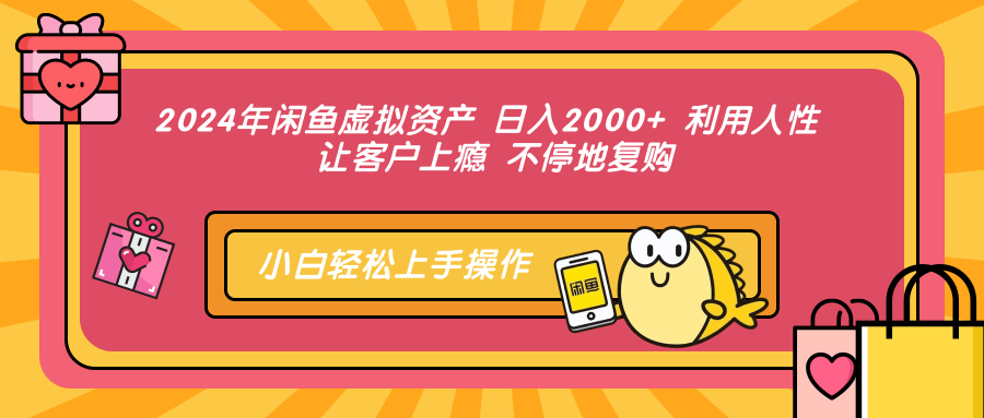 2024年闲鱼虚拟资产 日入2000+ 利用人性 让客户上瘾 不停地复购副业工作-副业资源站-副业项目-创业项目-搞钱项目个人副业工作资源分享