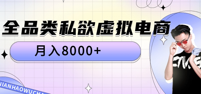 全品类私域虚拟电商，月入8000+副业工作-副业资源站-副业项目-创业项目-搞钱项目个人副业工作资源分享