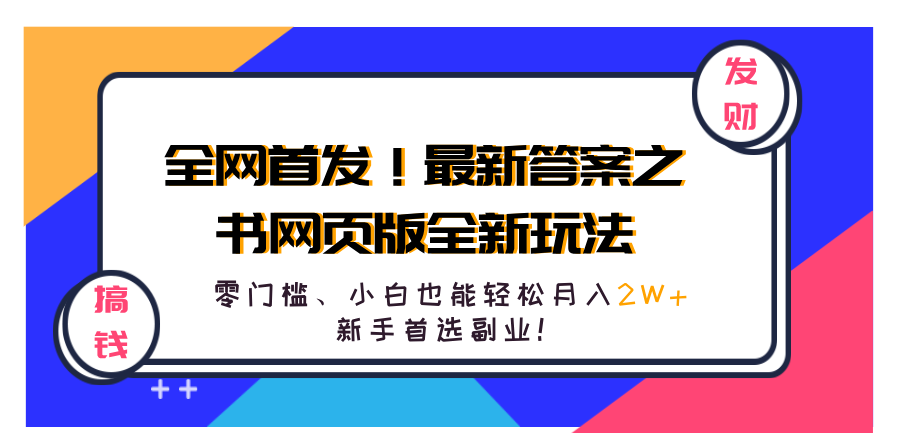 全网首发！最新答案之书网页版全新玩法，配合文档和网页，零门槛、小白也能轻松月入2W+,新手首选副业！副业工作-副业资源站-副业项目-创业项目-搞钱项目个人副业工作资源分享