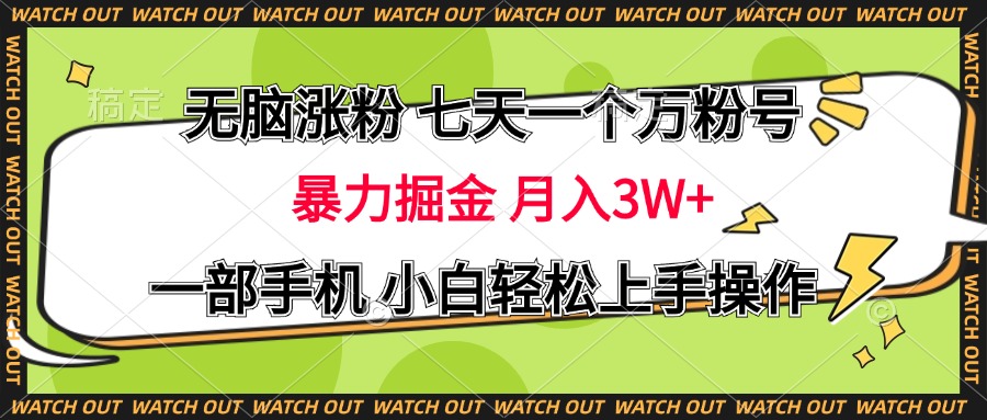 无脑涨粉 七天一个万粉号 暴力掘金 月入三万+，一部手机小白轻松上手操作副业工作-副业资源站-副业项目-创业项目-搞钱项目个人副业工作资源分享