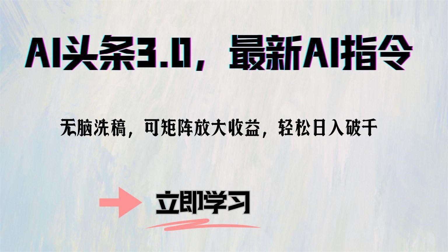 AI头条3.0，最新AI指令，无脑洗稿，可矩阵放大收益，轻松日入破千副业工作-副业资源站-副业项目-创业项目-搞钱项目个人副业工作资源分享
