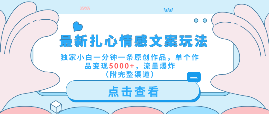 最新扎心情感文案玩法，独家小白一分钟一条原创作品，单个作品变现5000+，流量爆炸（附完整渠道）副业工作-副业资源站-副业项目-创业项目-搞钱项目个人副业工作资源分享