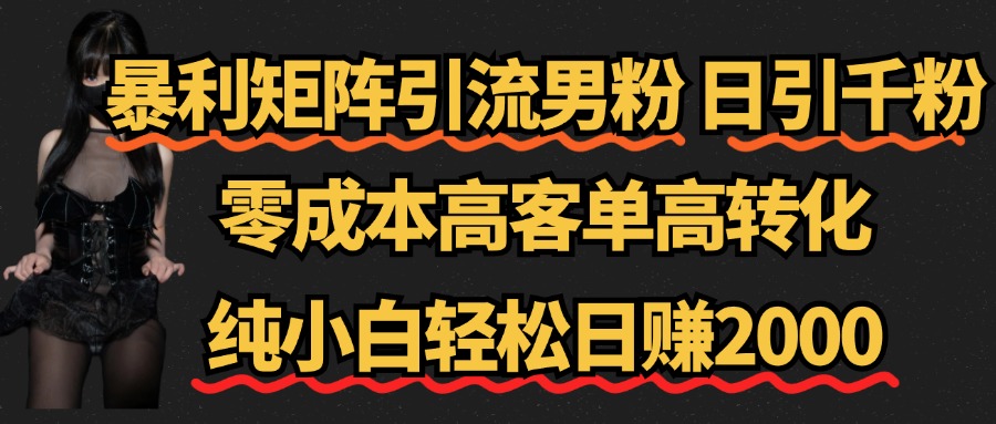 暴利矩阵引流男粉（日引千粉），零成本高客单高转化，纯小白轻松日赚2000+副业工作-副业资源站-副业项目-创业项目-搞钱项目个人副业工作资源分享
