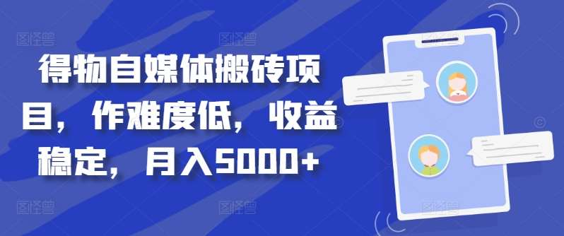 得物自媒体搬砖月入5000+副业工作-副业资源站-副业项目-创业项目-搞钱项目个人副业工作资源分享