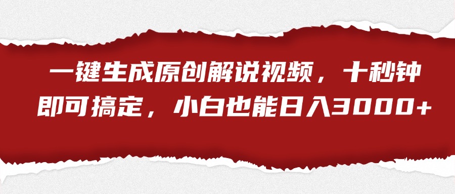 一键生成原创解说视频，小白也能日入3000+十秒钟即可搞定副业工作-副业资源站-副业项目-创业项目-搞钱项目个人副业工作资源分享
