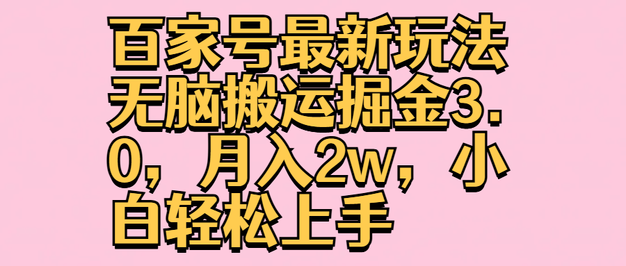 百家号最新玩法无脑搬运掘金3.0，月入2w，小白轻松上手副业工作-副业资源站-副业项目-创业项目-搞钱项目个人副业工作资源分享