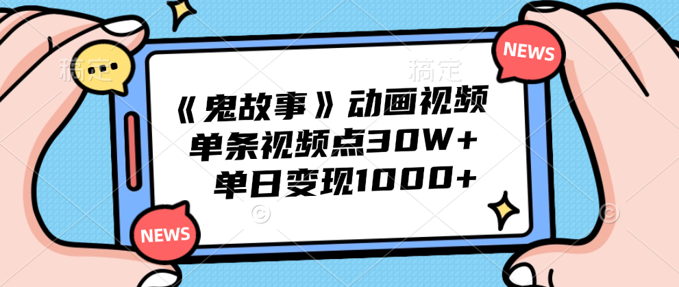 《鬼故事》动画视频，单条视频点赞30W+，单日变现1000+副业工作-副业资源站-副业项目-创业项目-搞钱项目个人副业工作资源分享