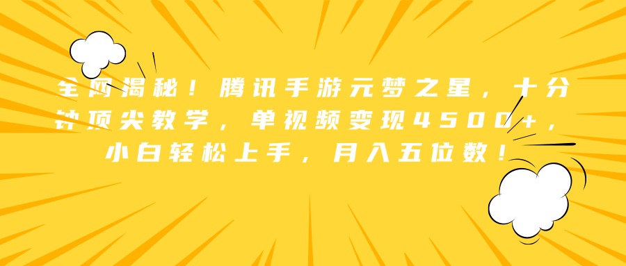 全网揭秘！腾讯手游元梦之星，十分钟顶尖教学，单视频变现4500+，小白轻松上手，月入五位数！副业工作-副业资源站-副业项目-创业项目-搞钱项目个人副业工作资源分享