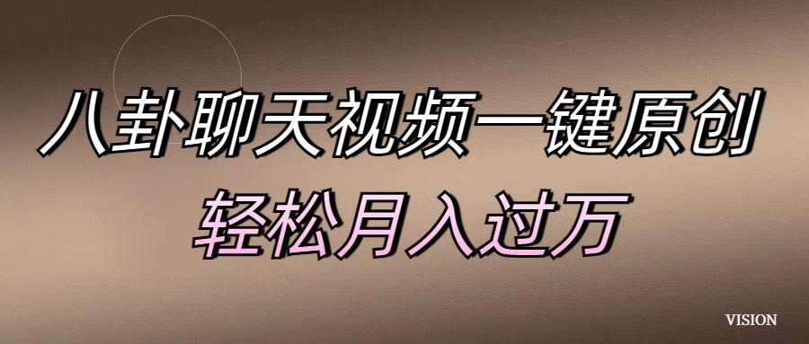 八卦聊天视频一键原创 轻松月入过万副业工作-副业资源站-副业项目-创业项目-搞钱项目个人副业工作资源分享