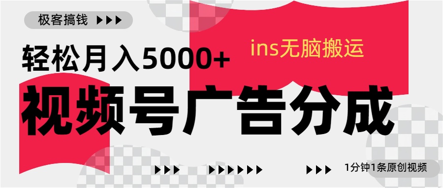 视频号广告分成，ins无脑搬运，1分钟1条原创视频，轻松月入5000+副业工作-副业资源站-副业项目-创业项目-搞钱项目个人副业工作资源分享