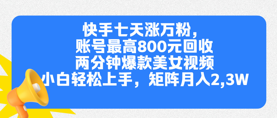 快手七天涨万粉，但账号最高800元回收。两分钟一个爆款美女视频，小白秒上手副业工作-副业资源站-副业项目-创业项目-搞钱项目个人副业工作资源分享