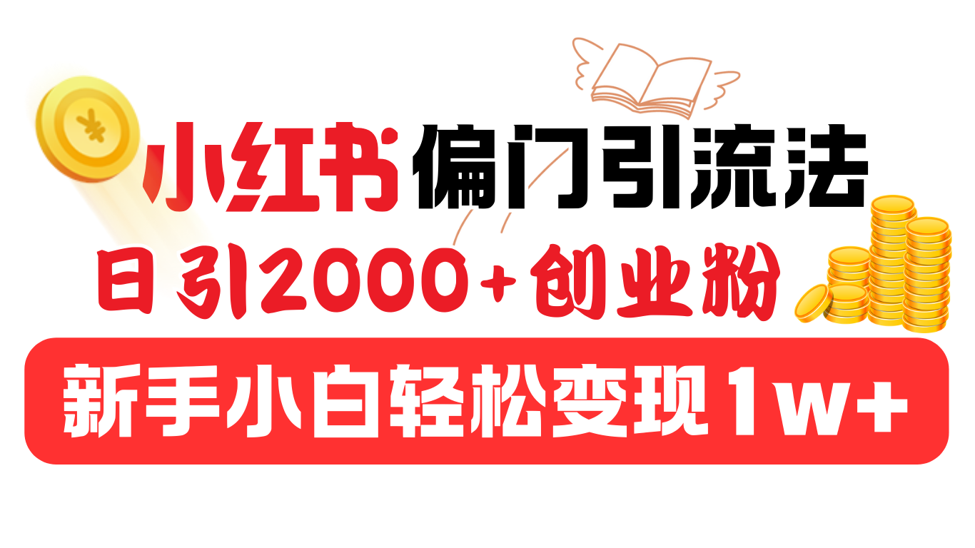 小红书偏门引流法，日引2000+创业粉，新手小白轻松变现1w+副业工作-副业资源站-副业项目-创业项目-搞钱项目个人副业工作资源分享