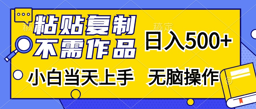 粘贴复制无需作品，日入500+，小白当天上手，无脑操作副业工作-副业资源站-副业项目-创业项目-搞钱项目个人副业工作资源分享