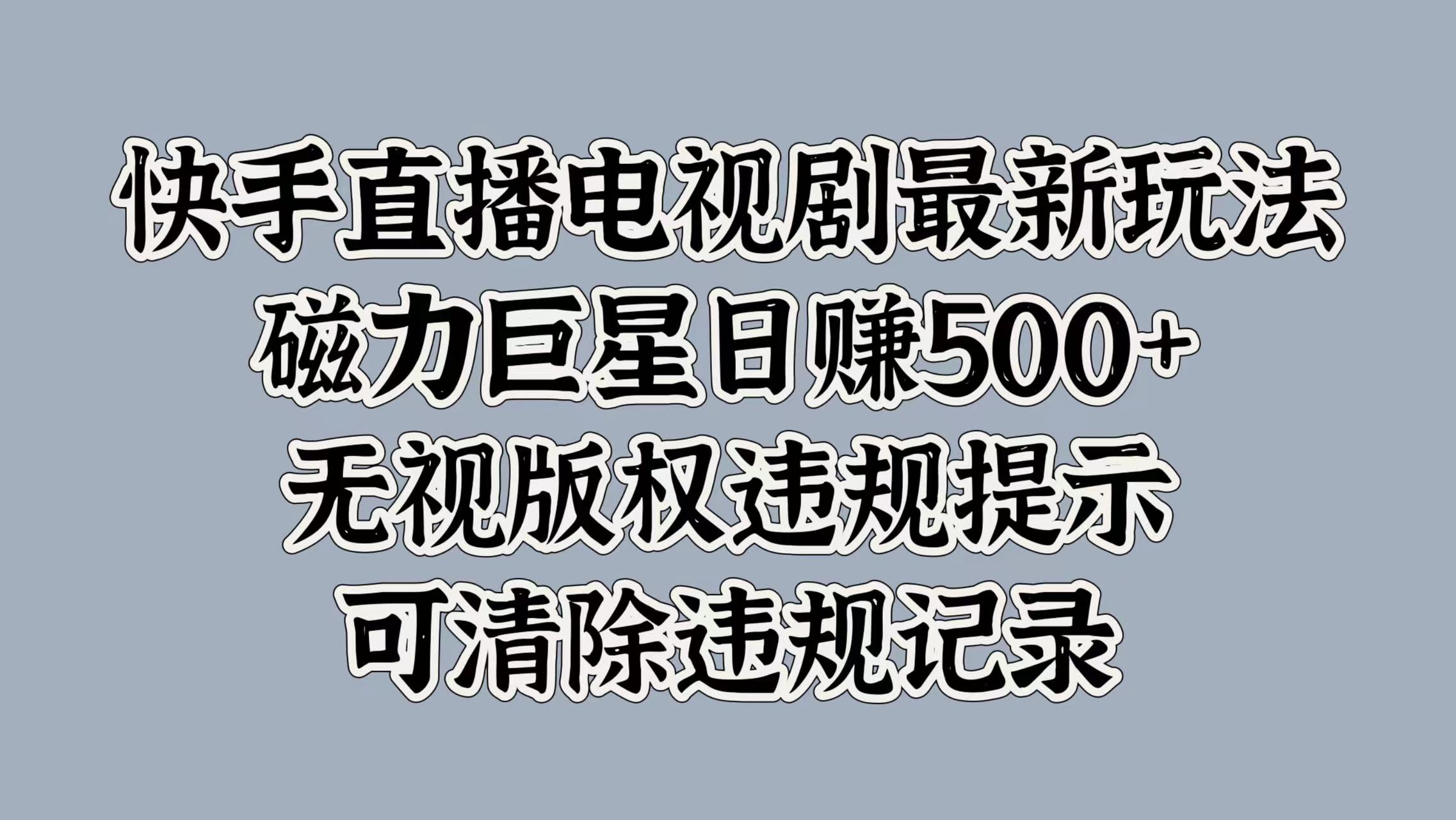 快手直播电视剧最新玩法，磁力巨星日赚500+，无视版权违规提示，可清除违规记录副业工作-副业资源站-副业项目-创业项目-搞钱项目个人副业工作资源分享