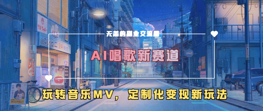 AI唱歌新赛道，玩转音乐mv，定制化变现新玩法！副业工作-副业资源站-副业项目-创业项目-搞钱项目个人副业工作资源分享