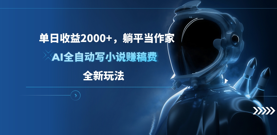 单日收益2000+，躺平当作家，AI全自动写小说赚稿费，全新玩法副业工作-副业资源站-副业项目-创业项目-搞钱项目个人副业工作资源分享