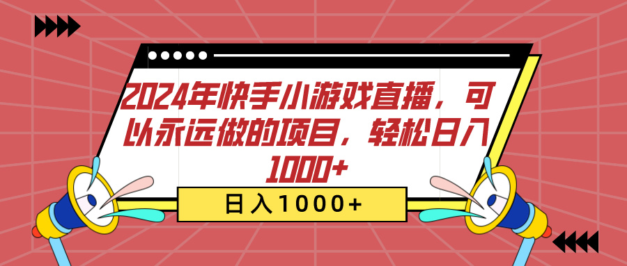 2024年快手小游戏直播，可以永远做的项目，轻松日入1000+副业工作-副业资源站-副业项目-创业项目-搞钱项目个人副业工作资源分享