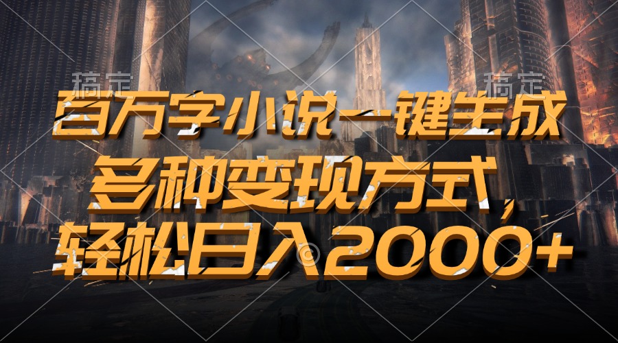 百万字小说一键生成，轻松日入2000+，多种变现方式副业工作-副业资源站-副业项目-创业项目-搞钱项目个人副业工作资源分享