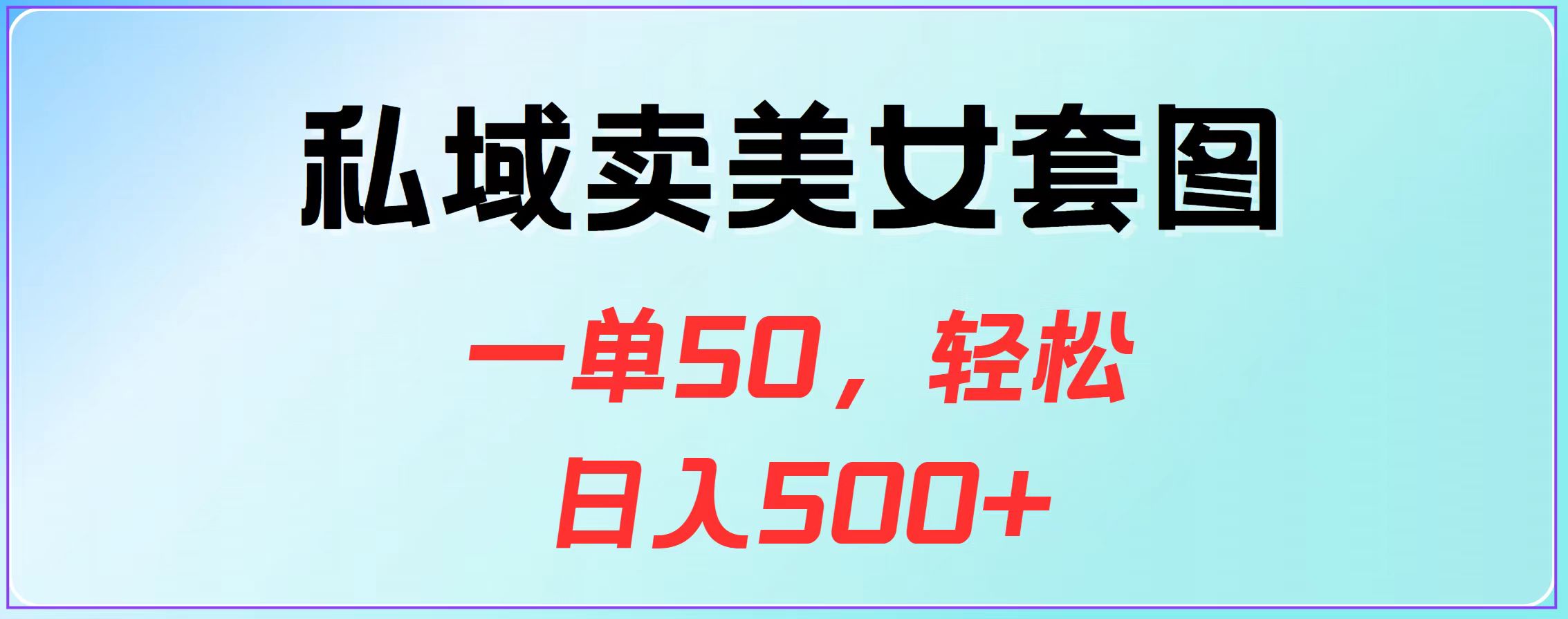 私域卖美女套图，一单50，轻松日入500+副业工作-副业资源站-副业项目-创业项目-搞钱项目个人副业工作资源分享