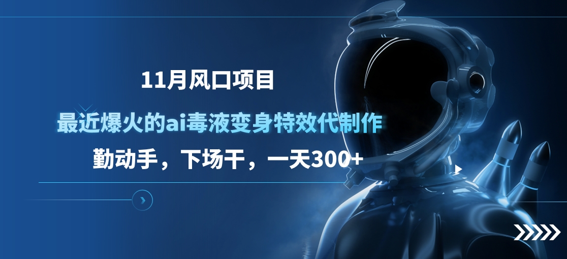 11月风口项目，最近爆火的ai毒液变身特效代制作，勤动手，下场干，一天300+副业工作-副业资源站-副业项目-创业项目-搞钱项目个人副业工作资源分享