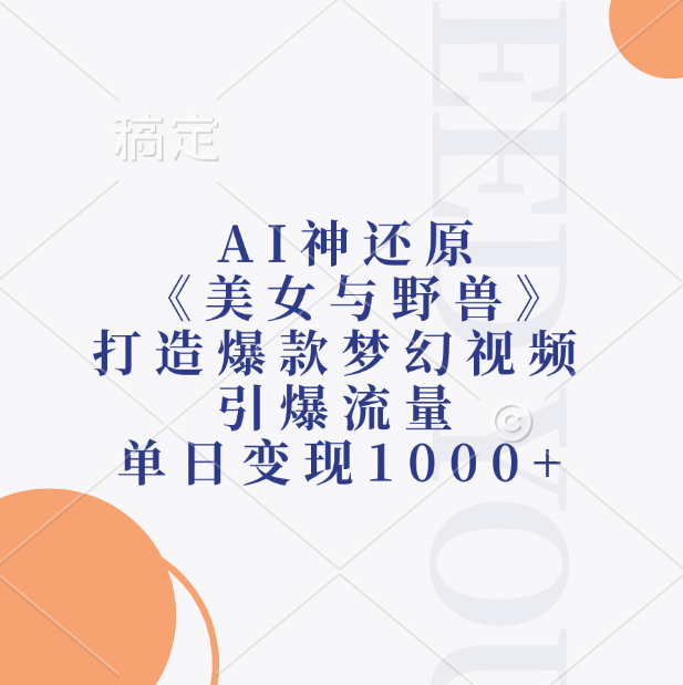 AI神还原《美女与野兽》，打造爆款梦幻视频，引爆流量，单日变现1000+副业工作-副业资源站-副业项目-创业项目-搞钱项目个人副业工作资源分享