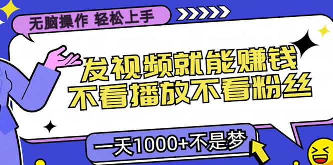 无脑操作，只要发视频就能赚钱？不看播放不看粉丝，小白轻松上手，一天1000+副业工作-副业资源站-副业项目-创业项目-搞钱项目个人副业工作资源分享