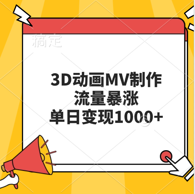 3D动画MV制作，流量暴涨，单日变现1000+副业工作-副业资源站-副业项目-创业项目-搞钱项目个人副业工作资源分享