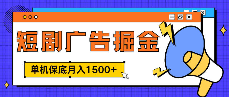 独家短剧广告掘金，单机保底月入1500+， 每天耗时2-4小时，可放大矩阵适合小白副业工作-副业资源站-副业项目-创业项目-搞钱项目个人副业工作资源分享