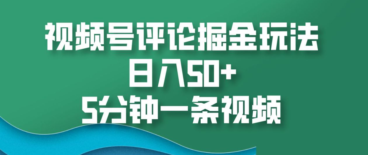 视频号评论掘金玩法，日入50+，5分钟一条视频！副业工作-副业资源站-副业项目-创业项目-搞钱项目个人副业工作资源分享