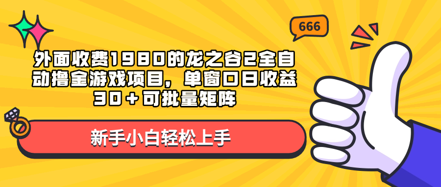 外面收费1980的龙之谷2全自动撸金游戏项目，单窗口日收益30＋可批量矩阵副业工作-副业资源站-副业项目-创业项目-搞钱项目个人副业工作资源分享