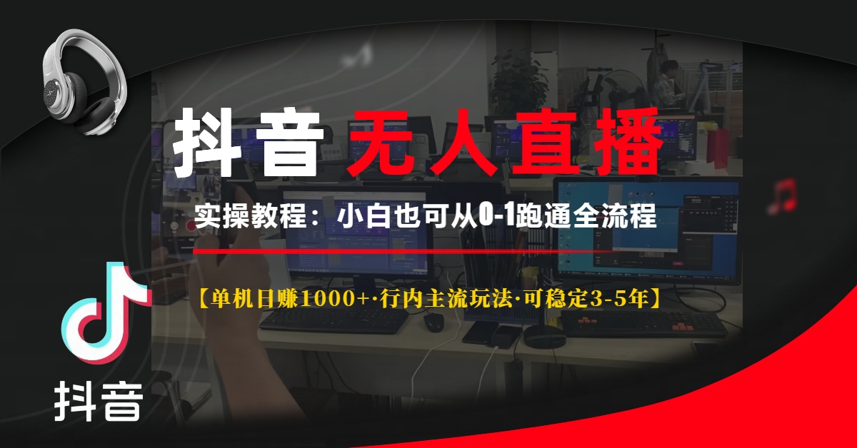 抖音无人直播实操教程【单机日赚1000+行内主流玩法可稳定3-5年】小白也可从0-1跑通全流程副业工作-副业资源站-副业项目-创业项目-搞钱项目个人副业工作资源分享
