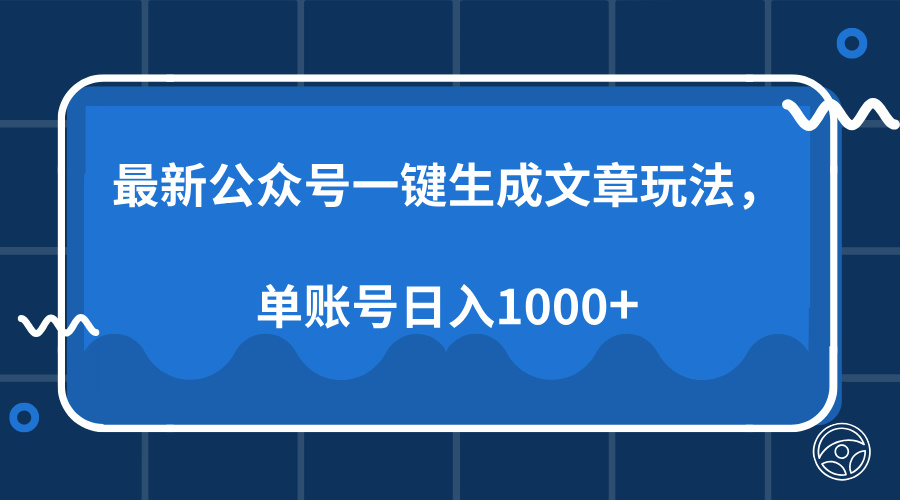 最新公众号AI一键生成文章玩法，单帐号日入1000+副业工作-副业资源站-副业项目-创业项目-搞钱项目个人副业工作资源分享