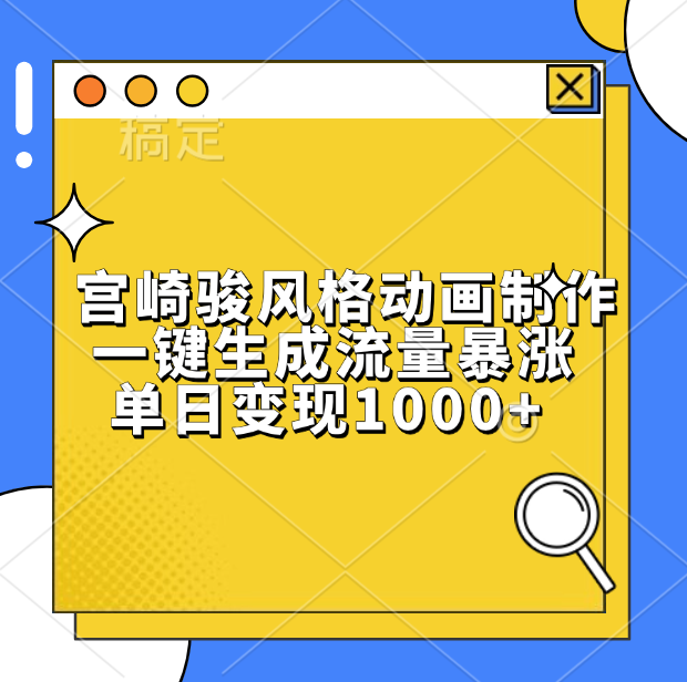 宫崎骏风格动画制作，单日变现1000+，一键生成流量暴涨副业工作-副业资源站-副业项目-创业项目-搞钱项目个人副业工作资源分享