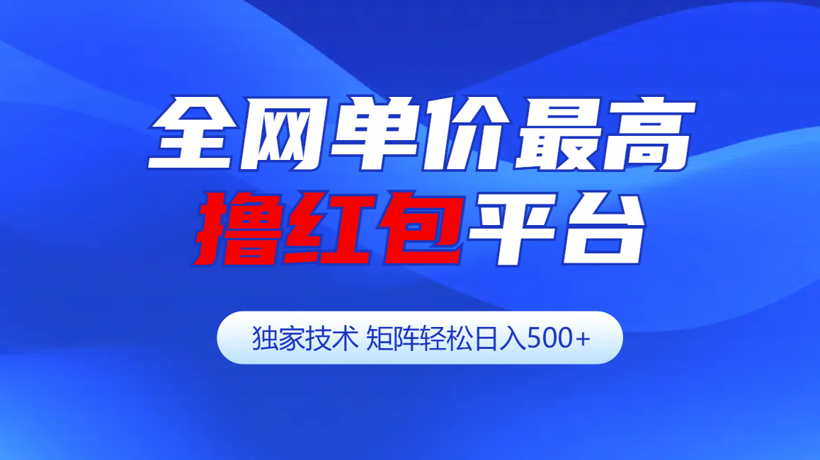 全网公认单价最高撸红包平台-矩阵轻松日入500+副业工作-副业资源站-副业项目-创业项目-搞钱项目个人副业工作资源分享