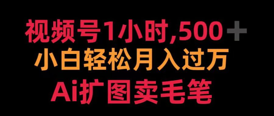 视频号每天1小时，收入500＋，Ai扩图卖毛笔副业工作-副业资源站-副业项目-创业项目-搞钱项目个人副业工作资源分享