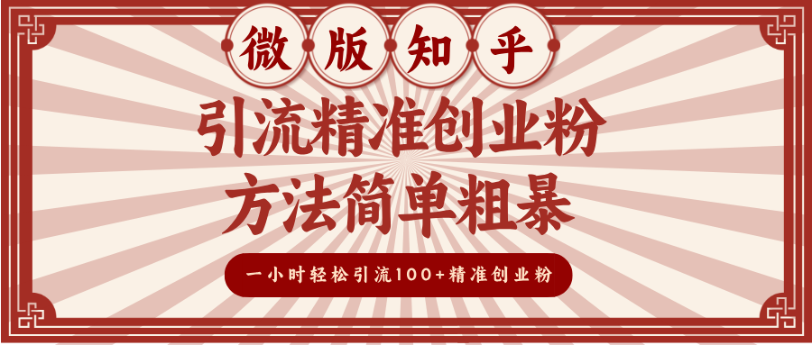 微版知乎引流精准创业粉，方法简单粗暴，一小时轻松引流100+精准创业粉副业工作-副业资源站-副业项目-创业项目-搞钱项目个人副业工作资源分享