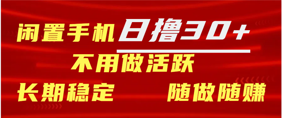 闲置手机日撸30+天 不用做活跃 长期稳定   随做随赚副业工作-副业资源站-副业项目-创业项目-搞钱项目个人副业工作资源分享