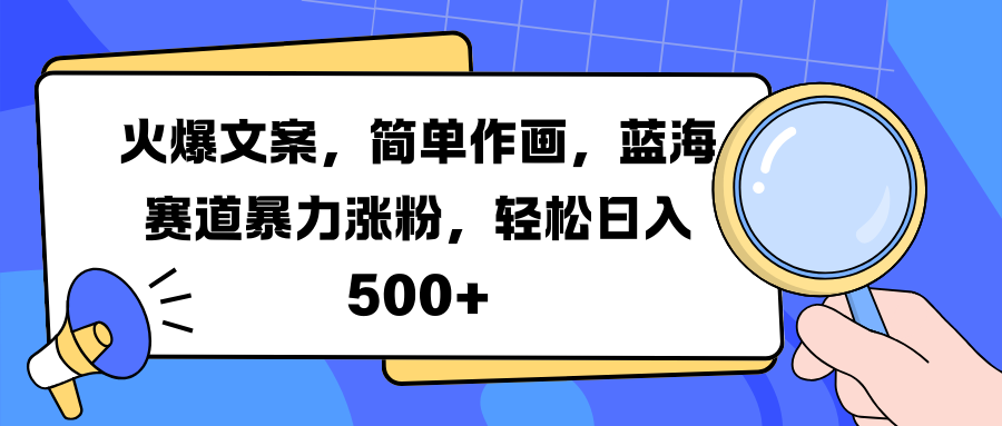 火爆文案，简单作画，蓝海赛道暴力涨粉，轻松日入 500+副业工作-副业资源站-副业项目-创业项目-搞钱项目个人副业工作资源分享